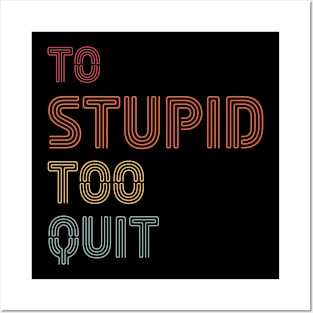 To Stupid Too Quit Sarcastic Men Women Tees Posters and Art